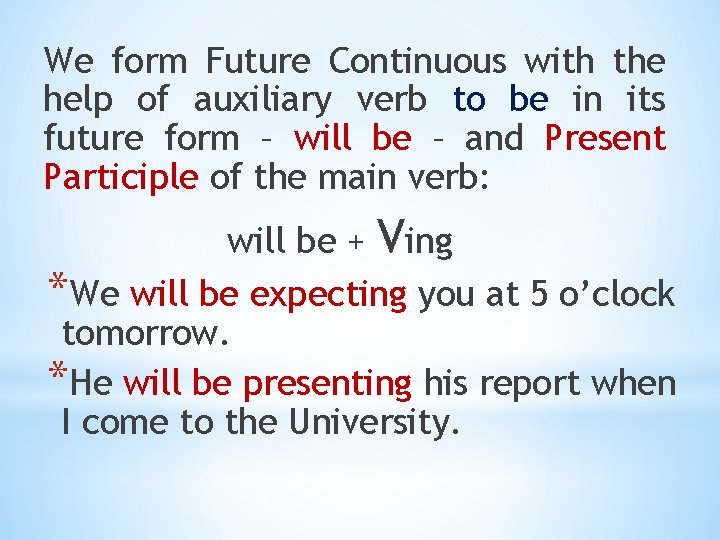 We form Future Continuous with the help of auxiliary verb to be in its