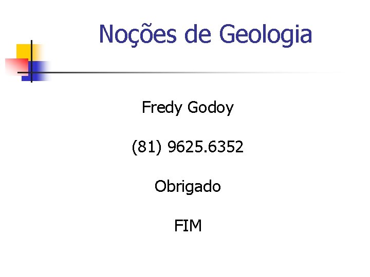 Noções de Geologia Fredy Godoy (81) 9625. 6352 Obrigado FIM Noções de Geologia Fredy Godoy (81) 9625. 6352 Obrigado FIM