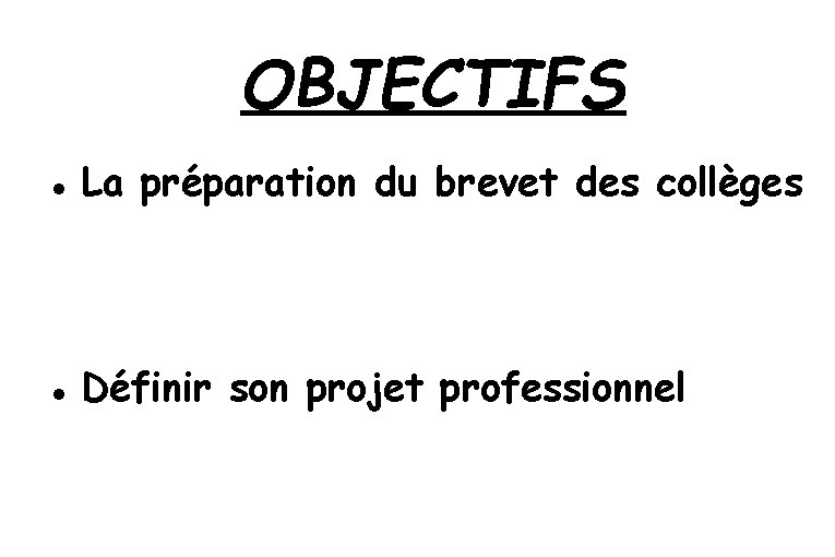 OBJECTIFS La préparation du brevet des collèges Définir son projet professionnel 