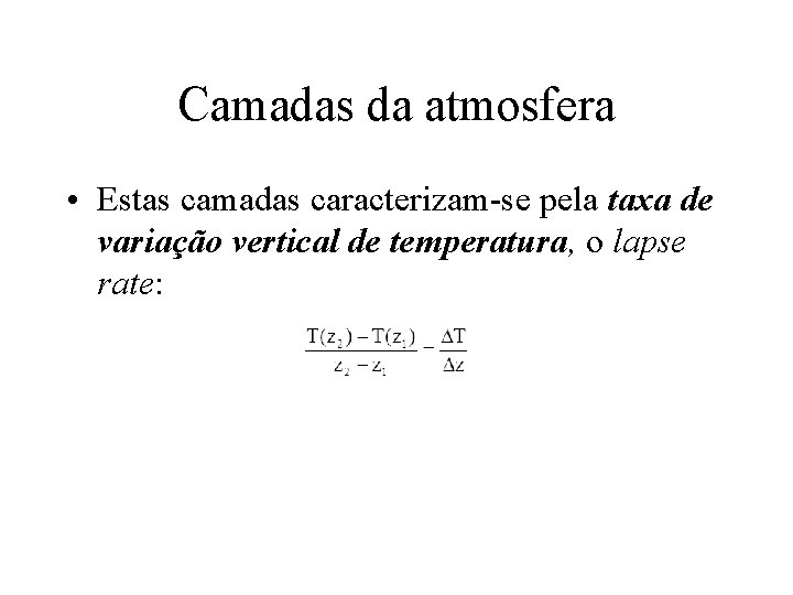 Camadas da atmosfera • Estas camadas caracterizam-se pela taxa de variação vertical de temperatura,