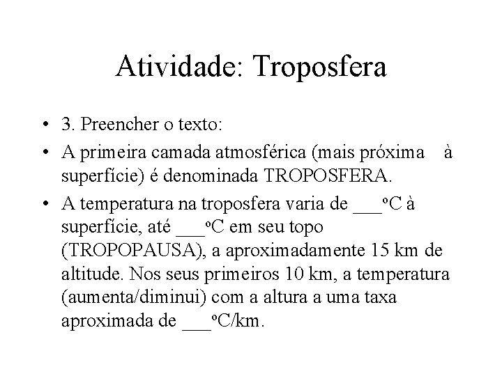 Atividade: Troposfera • 3. Preencher o texto: • A primeira camada atmosférica (mais próxima