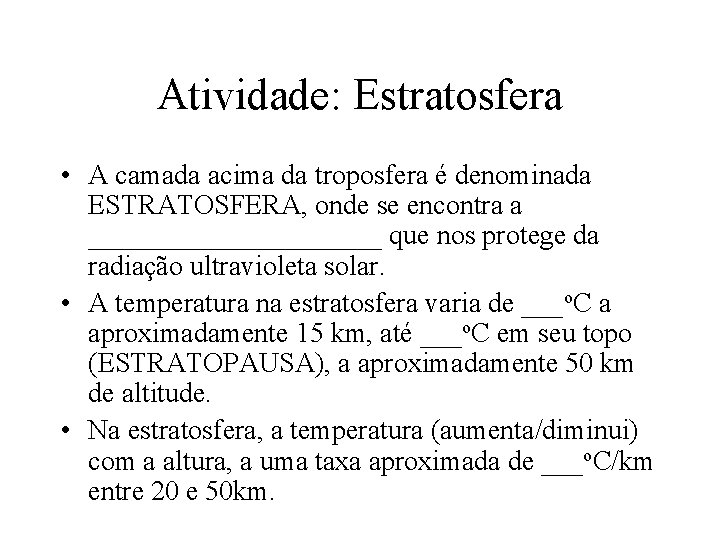 Atividade: Estratosfera • A camada acima da troposfera é denominada ESTRATOSFERA, onde se encontra