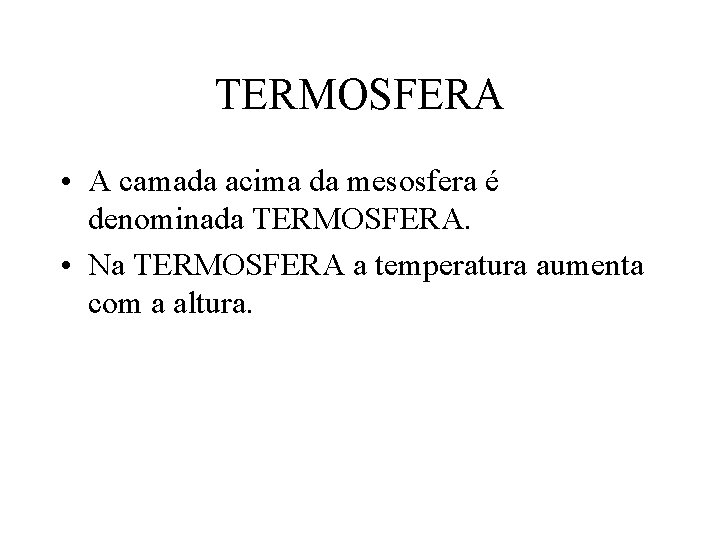 TERMOSFERA • A camada acima da mesosfera é denominada TERMOSFERA. • Na TERMOSFERA a