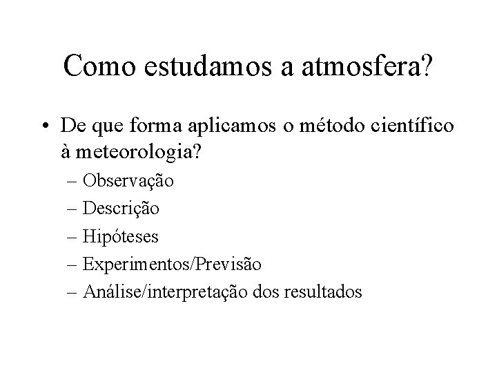 Como estudamos a atmosfera? • De que forma aplicamos o método científico à meteorologia?