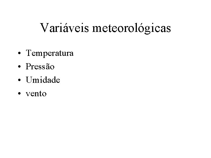 Variáveis meteorológicas • • Temperatura Pressão Umidade vento 