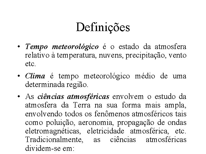 Definições • Tempo meteorológico é o estado da atmosfera relativo à temperatura, nuvens, precipitação,