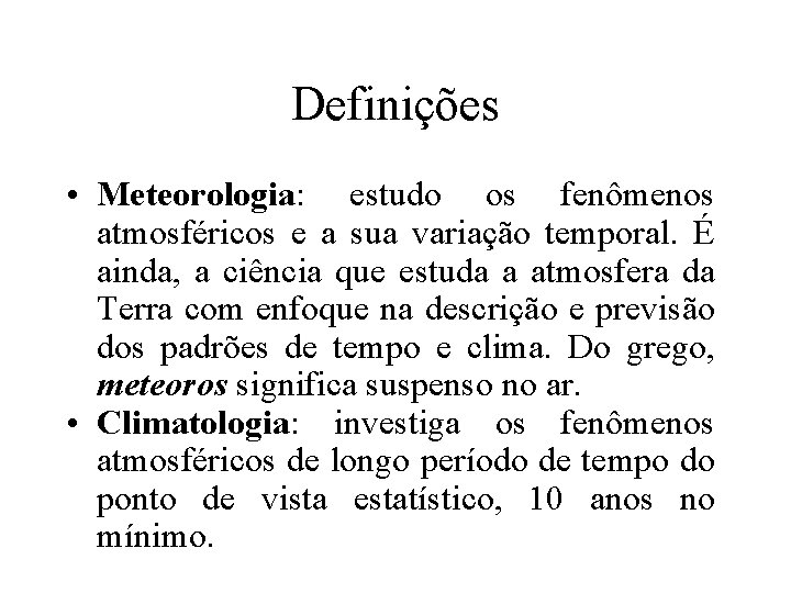 Definições • Meteorologia: estudo os fenômenos atmosféricos e a sua variação temporal. É ainda,