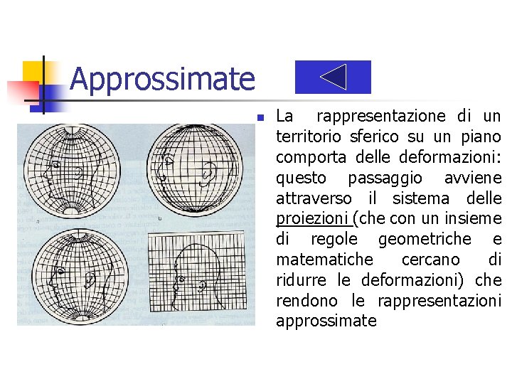 Approssimate n La rappresentazione di un territorio sferico su un piano comporta delle deformazioni: