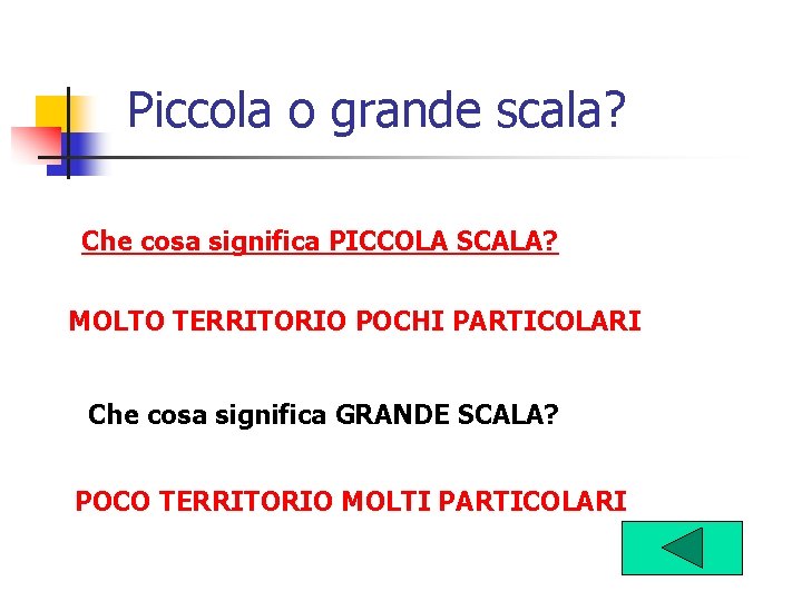 Piccola o grande scala? Che cosa significa PICCOLA SCALA? MOLTO TERRITORIO POCHI PARTICOLARI Che