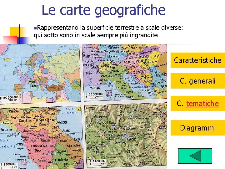 Le carte geografiche Rappresentano la superficie terrestre a scale diverse: qui sotto sono in