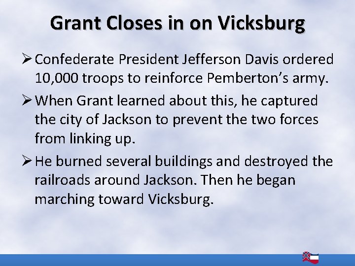 Grant Closes in on Vicksburg Ø Confederate President Jefferson Davis ordered 10, 000 troops