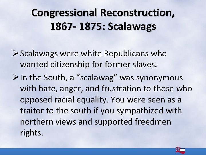 Congressional Reconstruction, 1867 - 1875: Scalawags Ø Scalawags were white Republicans who wanted citizenship