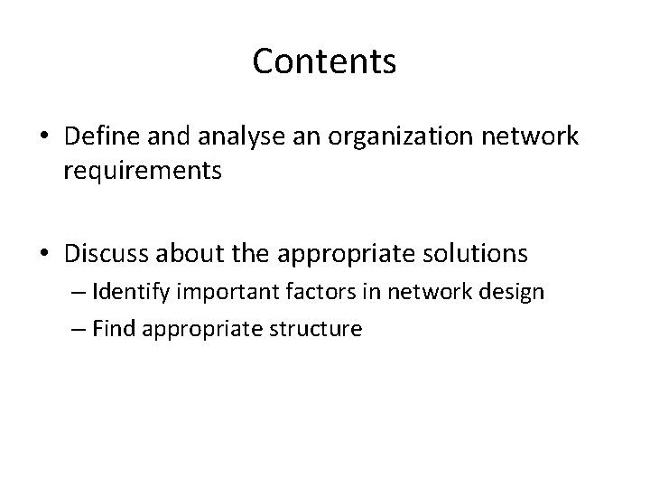 Contents • Define and analyse an organization network requirements • Discuss about the appropriate