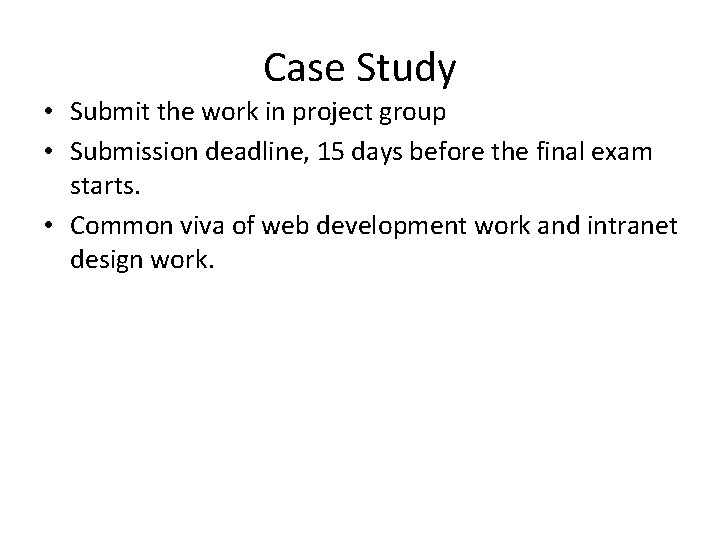 Case Study • Submit the work in project group • Submission deadline, 15 days