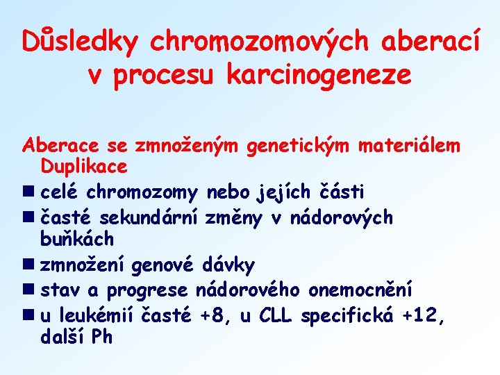 Důsledky chromozomových aberací v procesu karcinogeneze Aberace se zmnoženým genetickým materiálem Duplikace n celé