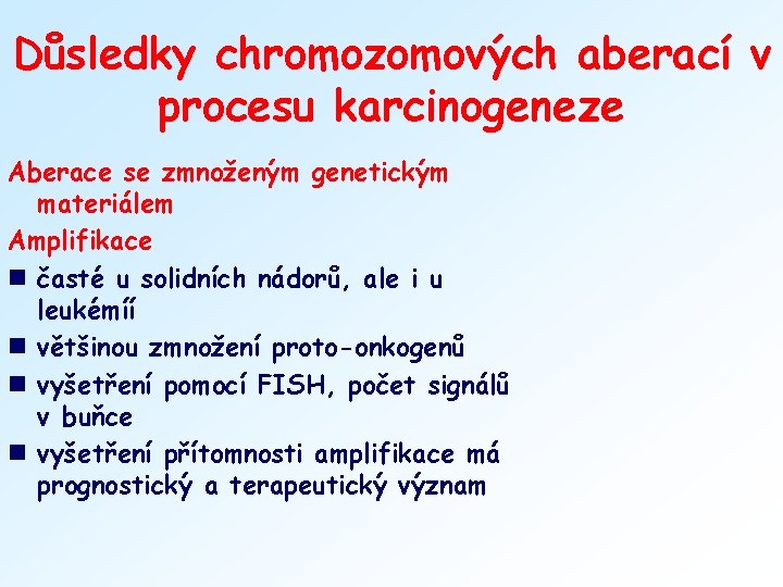 Důsledky chromozomových aberací v procesu karcinogeneze Aberace se zmnoženým genetickým materiálem Amplifikace n časté