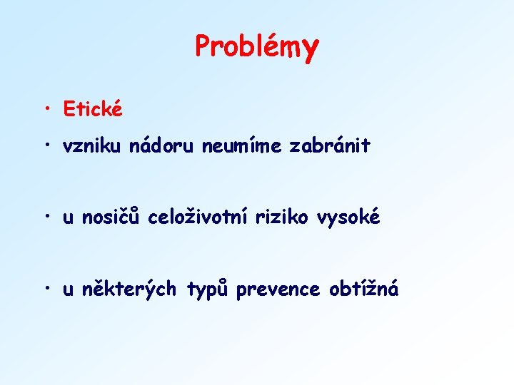 Problémy • Etické • vzniku nádoru neumíme zabránit • u nosičů celoživotní riziko vysoké