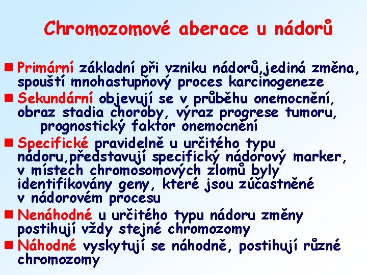 Chromozomové aberace u nádorů n Primární základní při vzniku nádorů, jediná změna, spouští mnohastupňový