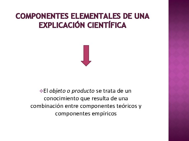 COMPONENTES ELEMENTALES DE UNA EXPLICACIÓN CIENTÍFICA v. El objeto o producto se trata de