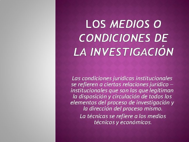 LOS MEDIOS O CONDICIONES DE LA INVESTIGACIÓN Las condiciones jurídicas institucionales se refieren a