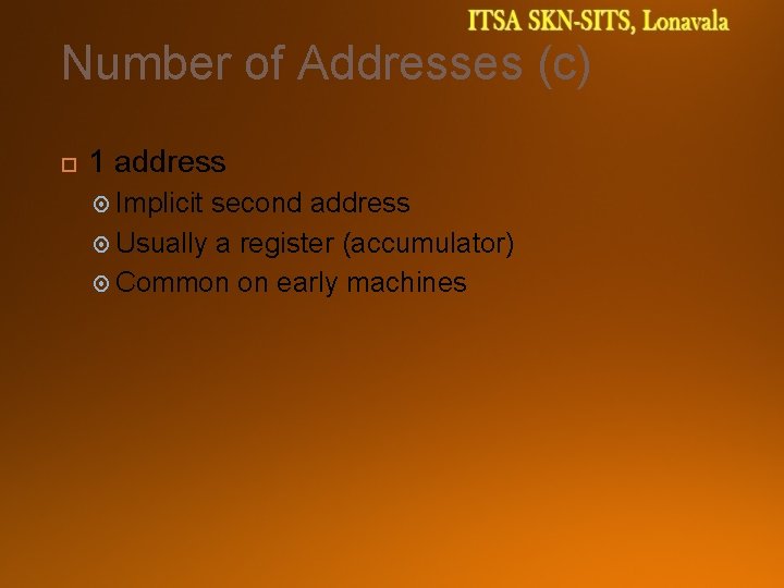 Number of Addresses (c) 1 address Implicit second address Usually a register (accumulator) Common