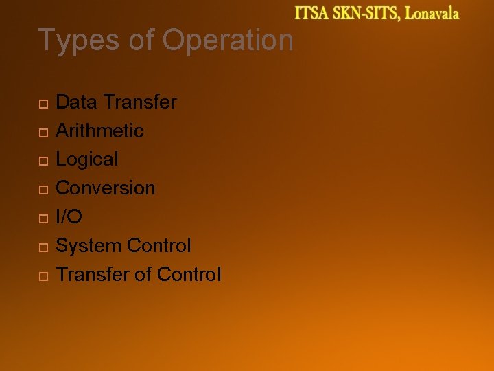 Types of Operation Data Transfer Arithmetic Logical Conversion I/O System Control Transfer of Control