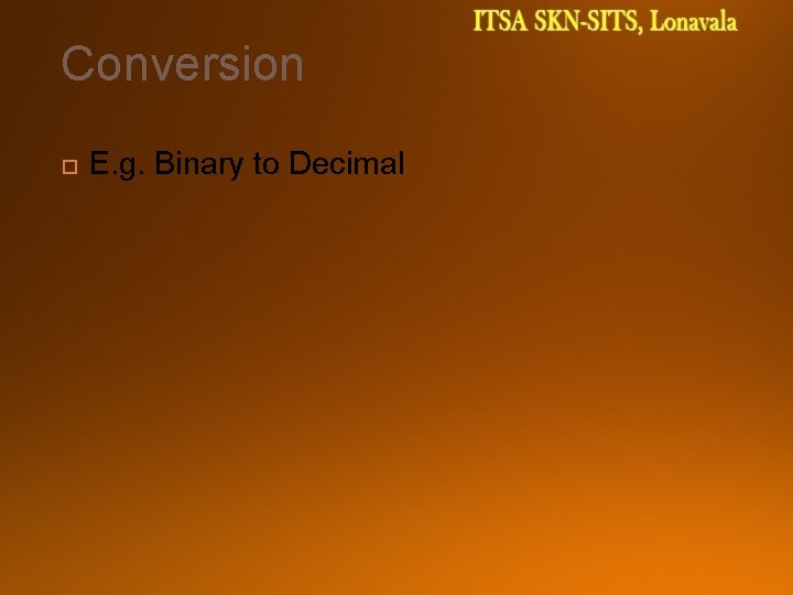 Conversion E. g. Binary to Decimal 