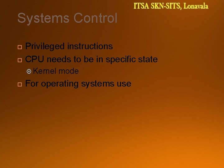 Systems Control Privileged instructions CPU needs to be in specific state Kernel mode For