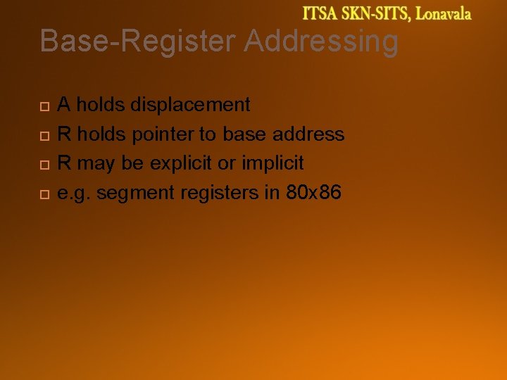 Base-Register Addressing A holds displacement R holds pointer to base address R may be Base-Register Addressing A holds displacement R holds pointer to base address R may be