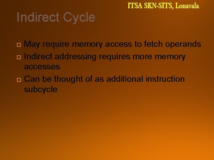 Indirect Cycle May require memory access to fetch operands Indirect addressing requires more memory