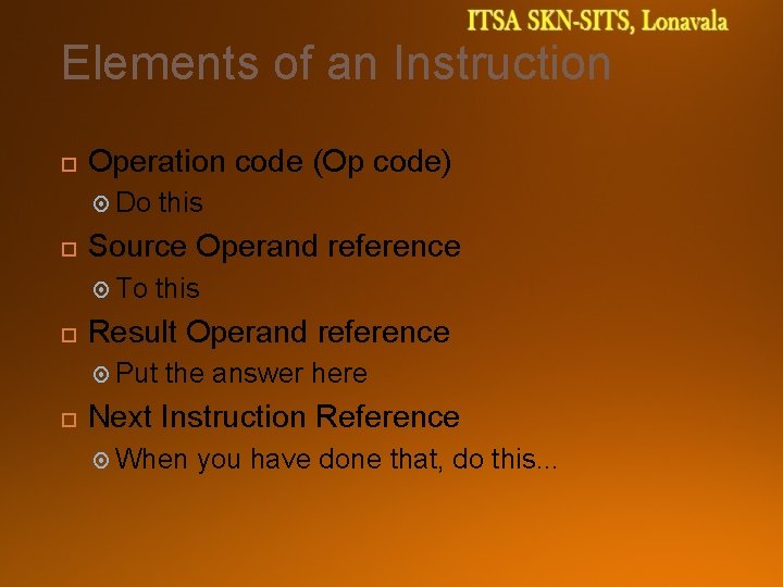 Elements of an Instruction Operation code (Op code) Do Source Operand reference To this