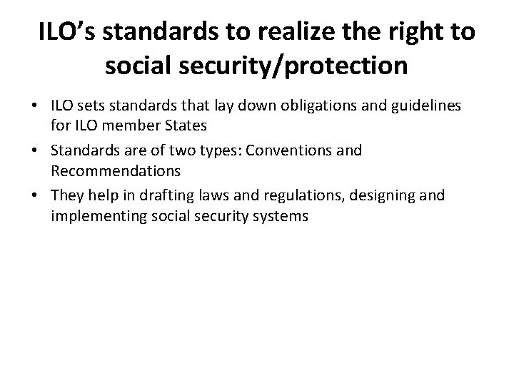 ILO’s standards to realize the right to social security/protection • ILO sets standards that