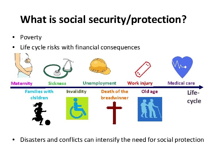 What is social security/protection? • Poverty • Life cycle risks with financial consequences Maternity