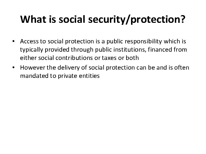 What is social security/protection? • Access to social protection is a public responsibility which