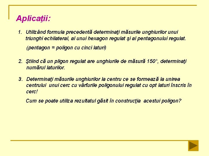 Aplicaţii: 1. Utilizând formula precedentă determinaţi măsurile unghiurilor unui triunghi echilateral, al unui hexagon