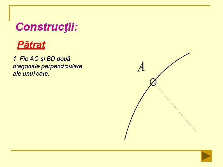 Construcţii: Pătrat 1. Fie AC şi BD două diagonale perpendiculare ale unui cerc. 