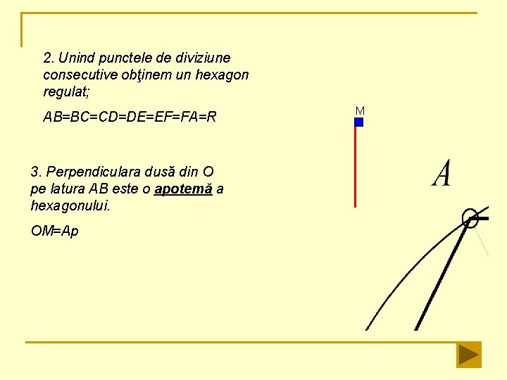 2. Unind punctele de diviziune consecutive obţinem un hexagon regulat; AB=BC=CD=DE=EF=FA=R 3. Perpendiculara dusă