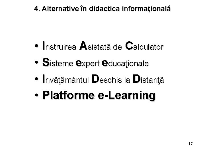 4. Alternative în didactica informaţională • Instruirea Asistată de Calculator • Sisteme expert educaţionale