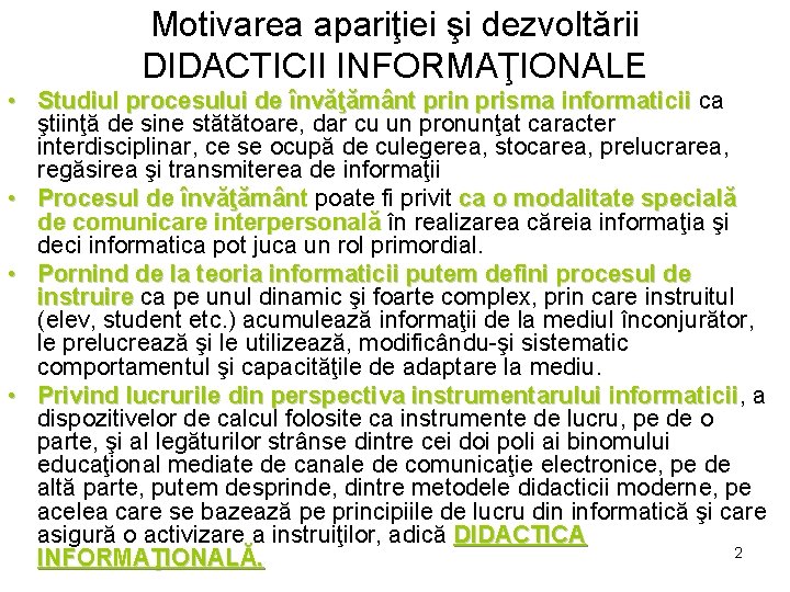 Motivarea apariţiei şi dezvoltării DIDACTICII INFORMAŢIONALE • Studiul procesului de învăţământ prin prisma informaticii