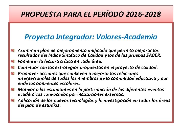 PROPUESTA PARA EL PERÍODO 2016 -2018 Proyecto Integrador: Valores-Academia Asumir un plan de mejoramiento