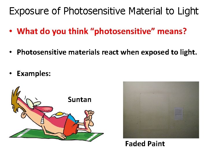Exposure of Photosensitive Material to Light • What do you think “photosensitive” means? •