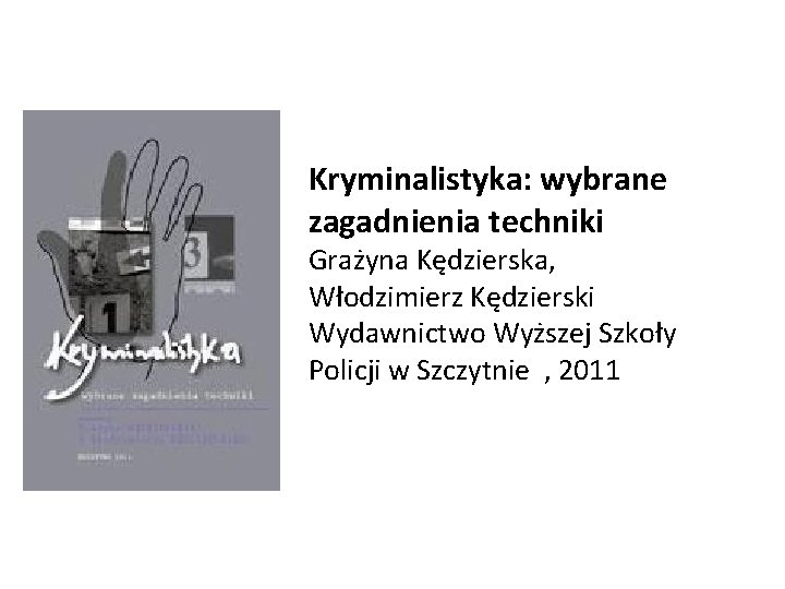 Kryminalistyka: wybrane zagadnienia techniki Grażyna Kędzierska, Włodzimierz Kędzierski Wydawnictwo Wyższej Szkoły Policji w Szczytnie