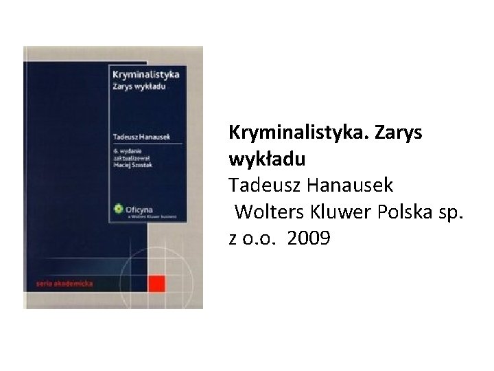 Kryminalistyka. Zarys wykładu Tadeusz Hanausek Wolters Kluwer Polska sp. z o. o. 2009 