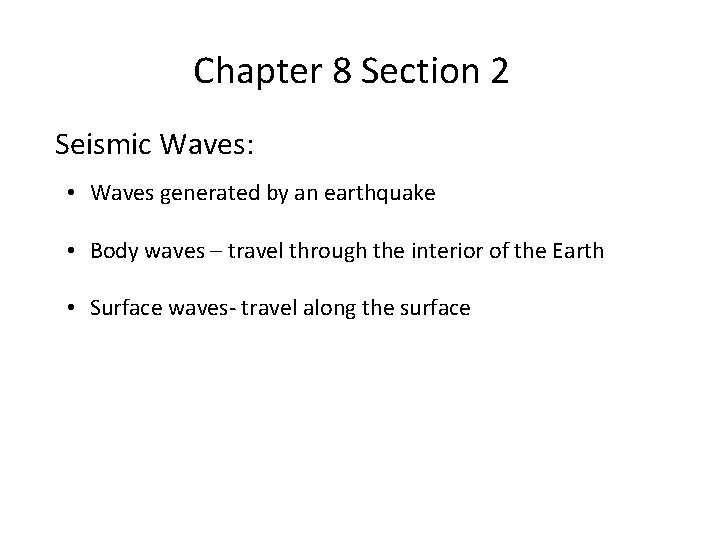 Chapter 8 Section 2 Seismic Waves: • Waves generated by an earthquake • Body