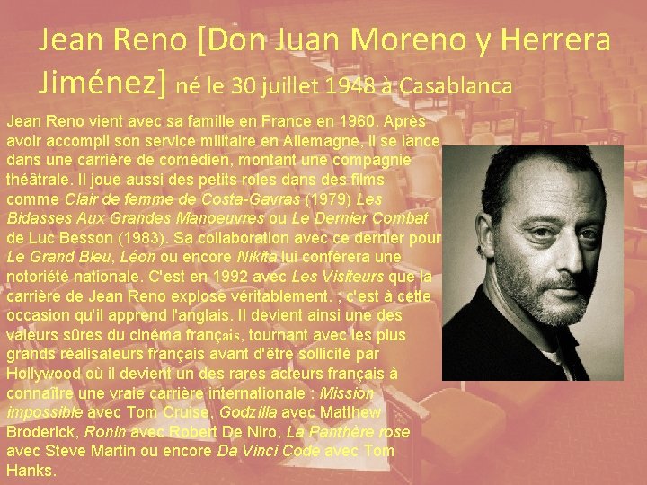 Jean Reno [Don Juan Moreno y Herrera Jiménez] né le 30 juillet 1948 à