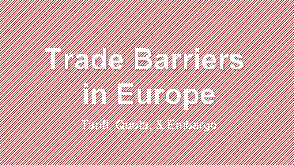 Trade Barriers in Europe Tariff, Quota, & Embargo 
