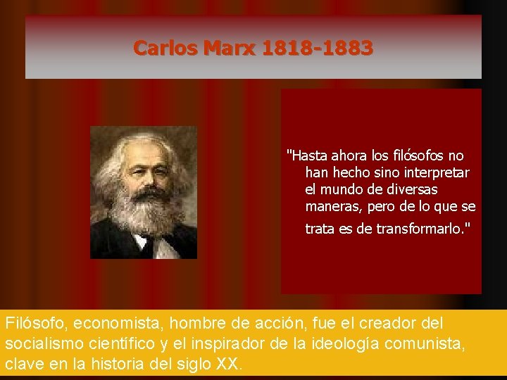 Carlos Marx 1818 -1883 "Hasta ahora los filósofos no han hecho sino interpretar el