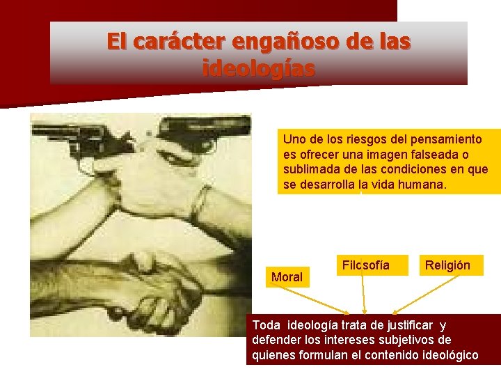 El carácter engañoso de las ideologías Uno de los riesgos del pensamiento es ofrecer