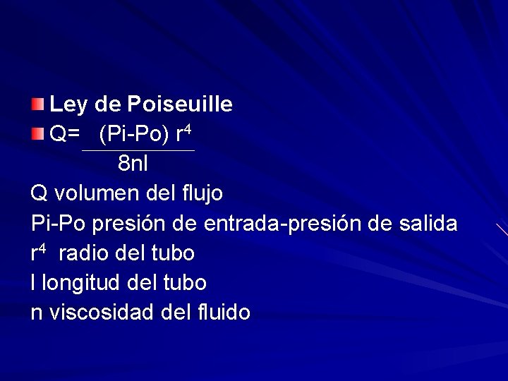 Ley de Poiseuille Q= (Pi-Po) r 4 8 nl Q volumen del flujo Pi-Po