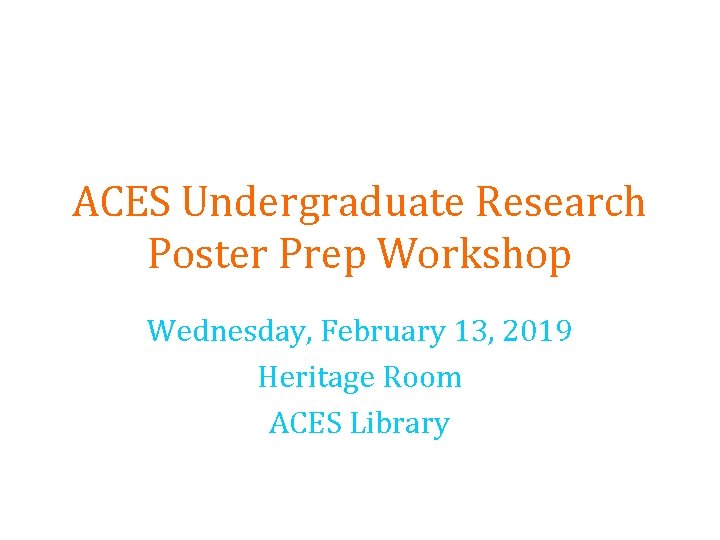 ACES Undergraduate Research Poster Prep Workshop Wednesday, February 13, 2019 Heritage Room ACES Library